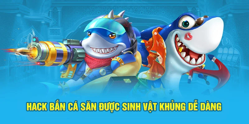 Hack bắn cá săn được sinh vật khủng dễ dàng