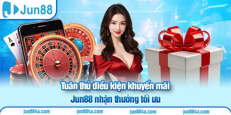 Tuân thủ điều kiện khuyến mãi Jun88 nhận thưởng tối ưu